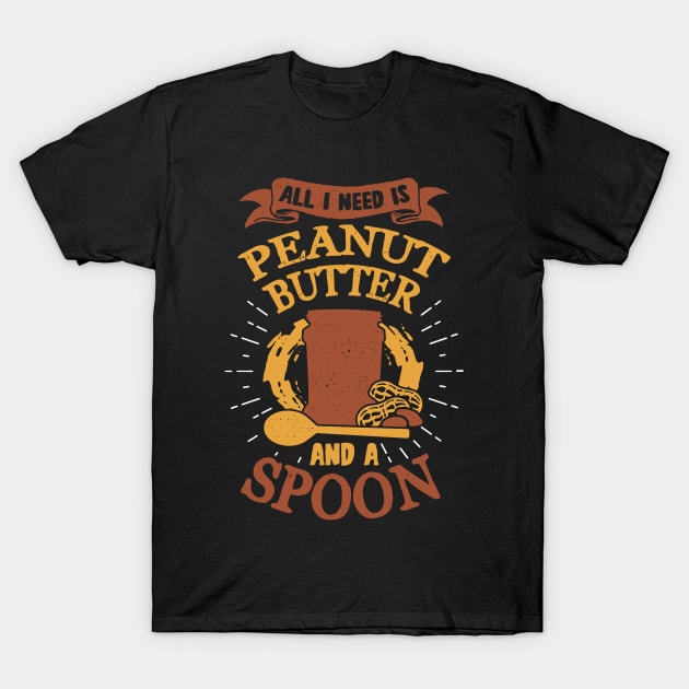 All I Need Is Peanut Butter And A Spoon T-Shirt by Dolde08